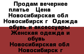 Продам вечернее платье › Цена ­ 1 500 - Новосибирская обл., Новосибирск г. Одежда, обувь и аксессуары » Женская одежда и обувь   . Новосибирская обл.,Новосибирск г.